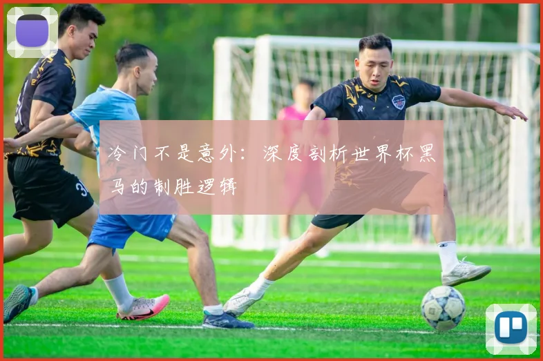 冷门不是意外：深度剖析世界杯黑马的制胜逻辑