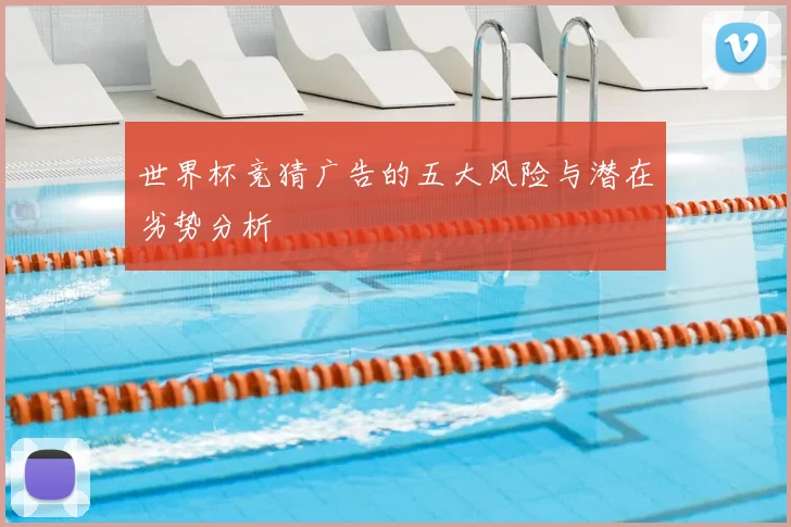 世界杯竞猜广告的五大风险与潜在劣势分析