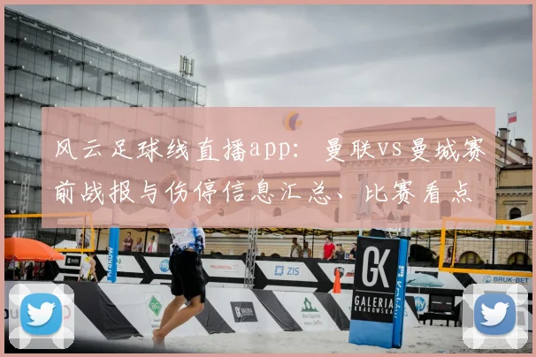 风云足球线直播app：曼联vs曼城赛前战报与伤停信息汇总、比赛看点与结果影响