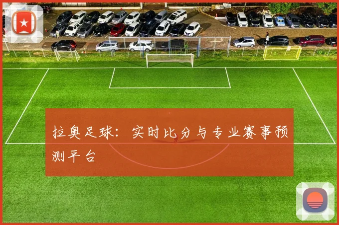拉奥足球:实时比分与专业赛事预测平台